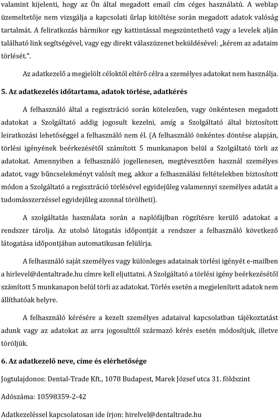 . Az adatkezelő a megjelölt céloktól eltérő célra a személyes adatokat nem használja. 5.
