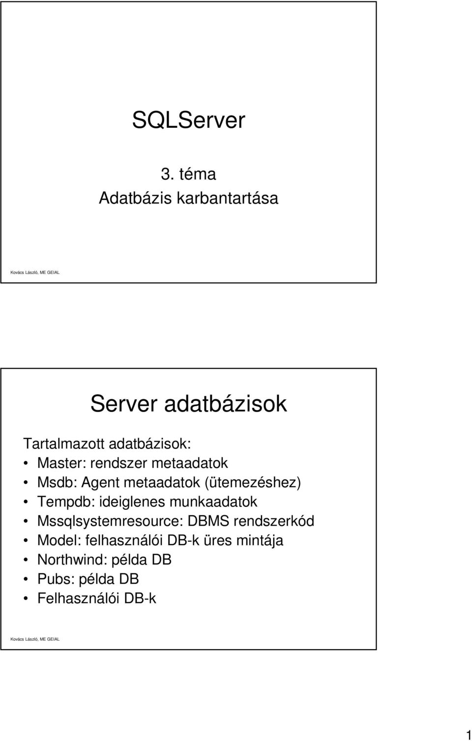 Master: rendszer metaadatok Msdb: Agent metaadatok (ütemezéshez) Tempdb: