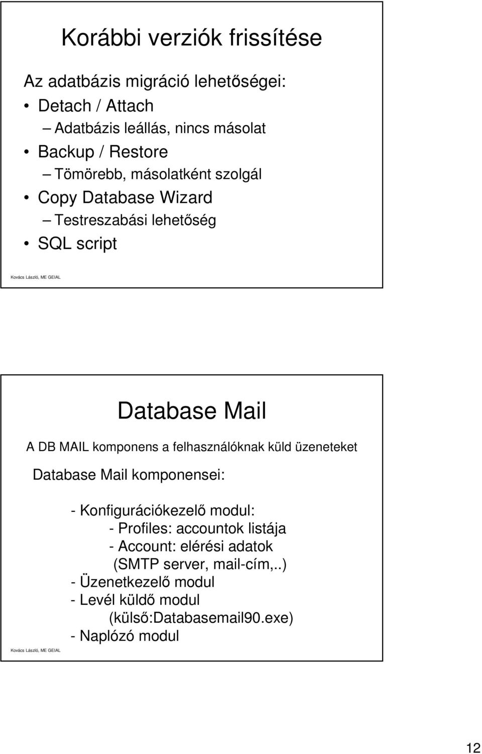 komponens a felhasználóknak küld üzeneteket Database Mail komponensei: - Konfigurációkezelő modul: - Profiles: accountok