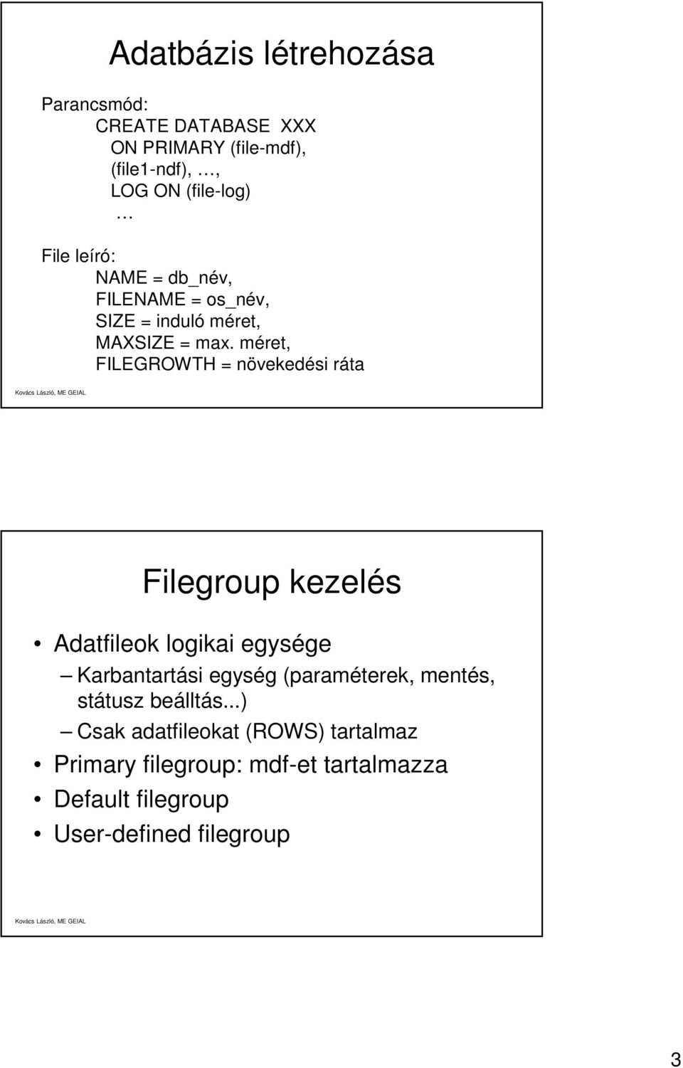 méret, FILEGROWTH = növekedési ráta Filegroup kezelés Adatfileok logikai egysége Karbantartási egység