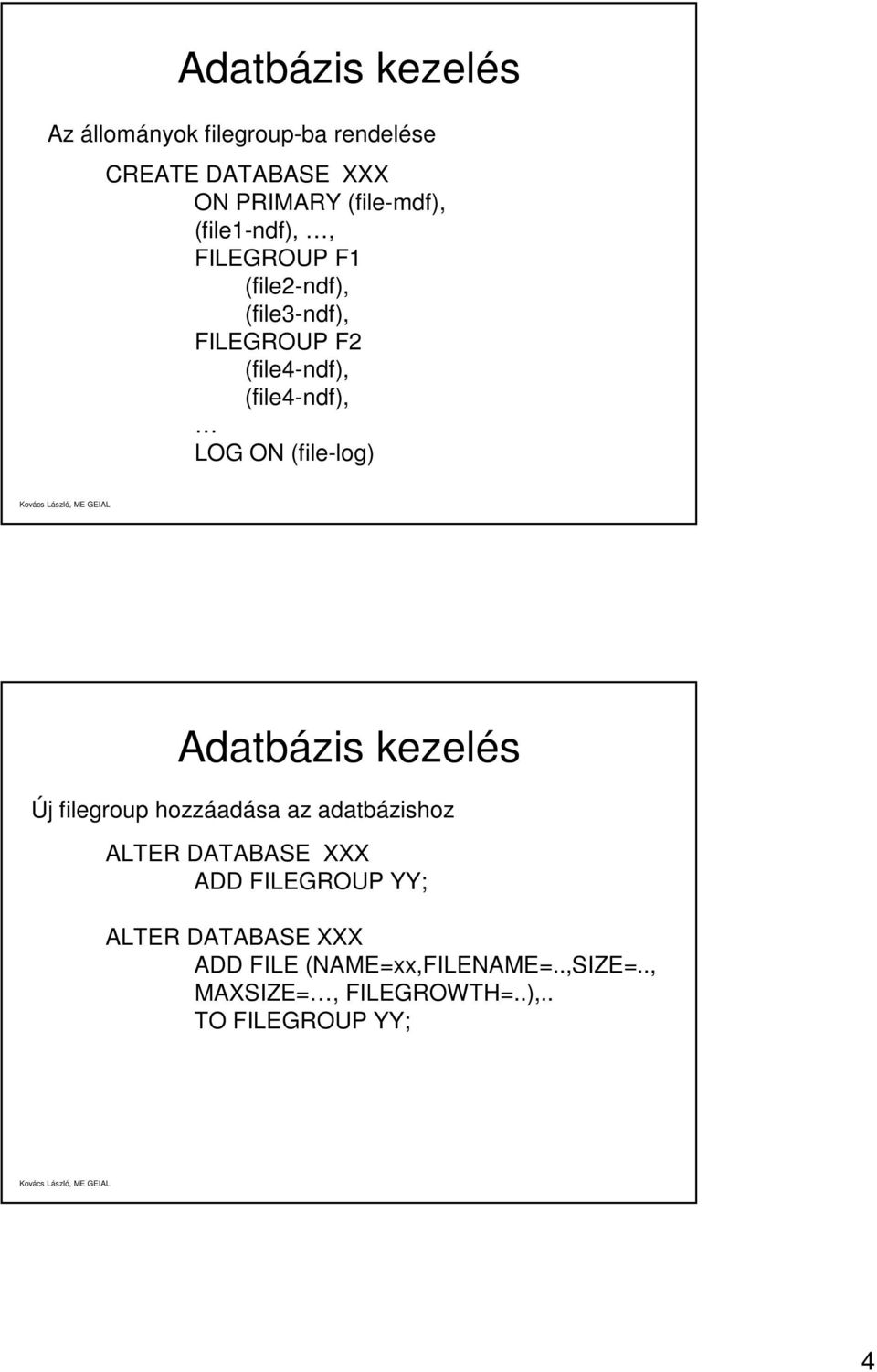 (file4-ndf), LOG ON (file-log) Adatbázis kezelés Új filegroup hozzáadása az adatbázishoz ADD