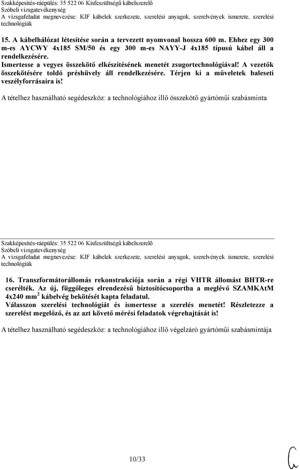 A tételhez használható segédeszköz: a technológiához illő összekötő gyártóműi szabásminta Szakképesítés-ráépülés: 35 522 06 Kisfeszültségű kábelszerelő 16.