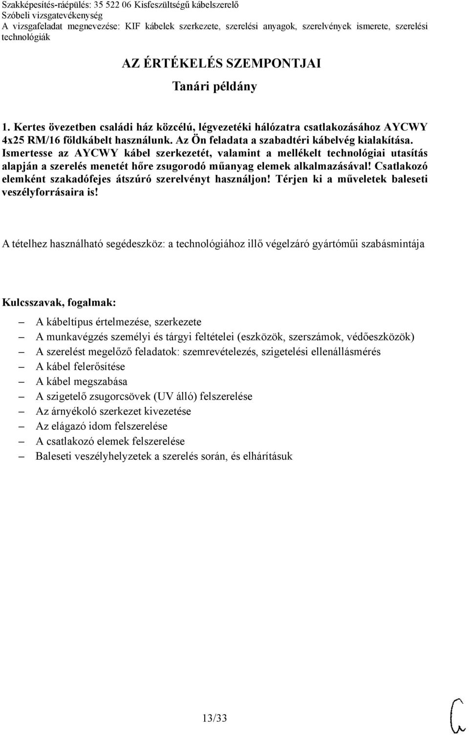 Ismertesse az AYCWY kábel szerkezetét, valamint a mellékelt technológiai utasítás alapján a szerelés menetét hőre zsugorodó műanyag elemek alkalmazásával!