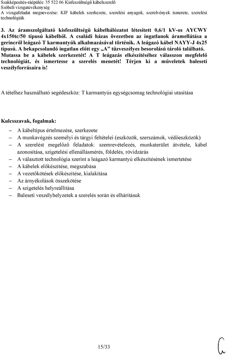 A bekapcsolandó ingatlan előtt egy A tűzveszélyes besorolású tároló található. Mutassa be a kábelek szerkezetét!