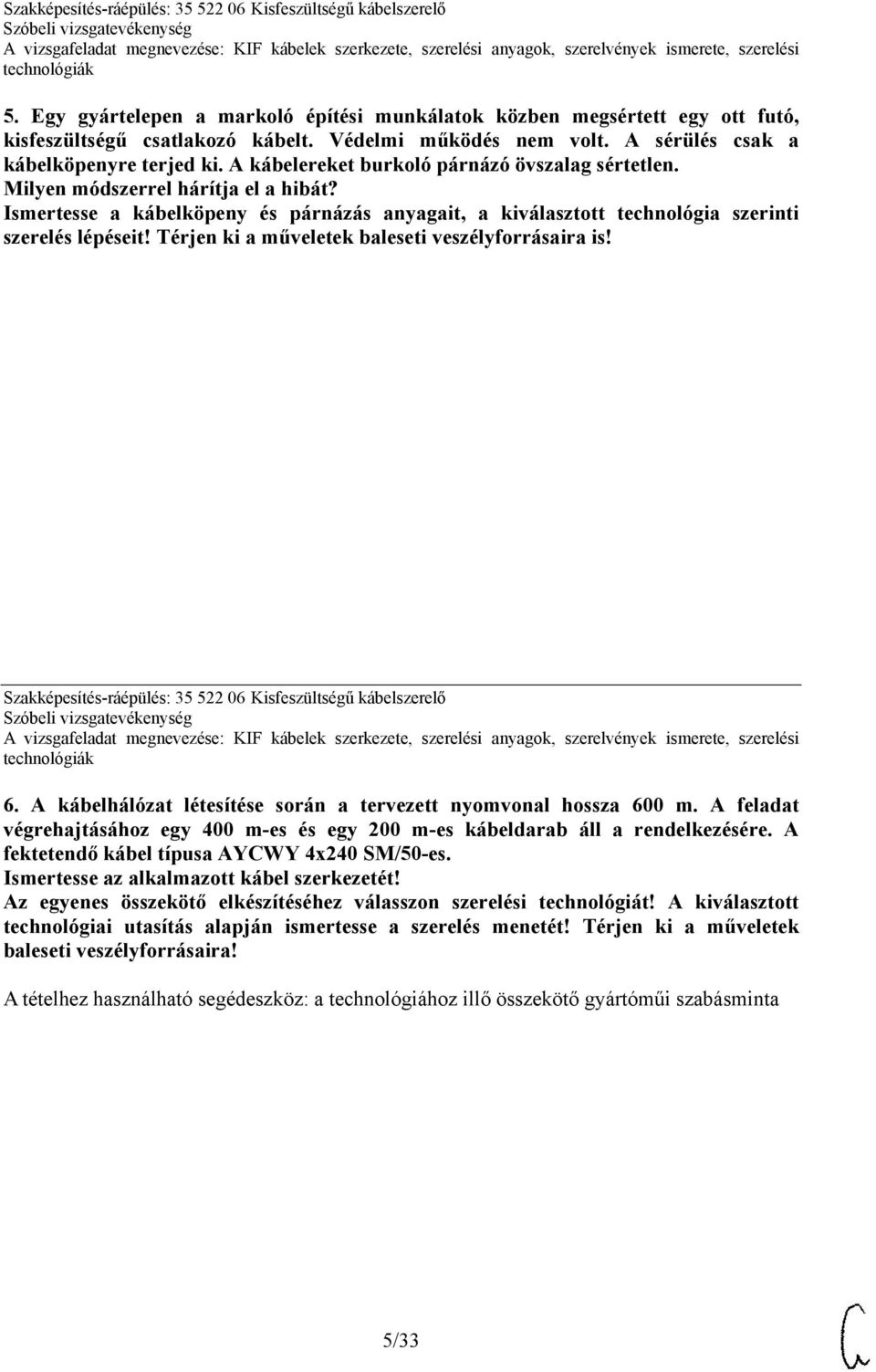 Térjen ki a műveletek baleseti veszélyforrásaira is! Szakképesítés-ráépülés: 35 522 06 Kisfeszültségű kábelszerelő 6. A kábelhálózat létesítése során a tervezett nyomvonal hossza 600 m.