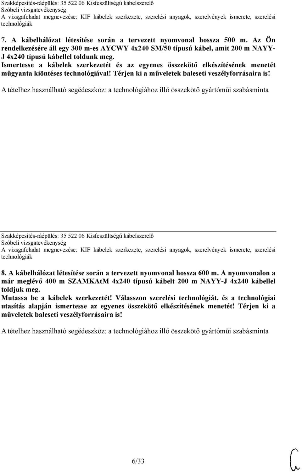 A tételhez használható segédeszköz: a technológiához illő összekötő gyártóműi szabásminta Szakképesítés-ráépülés: 35 522 06 Kisfeszültségű kábelszerelő 8.