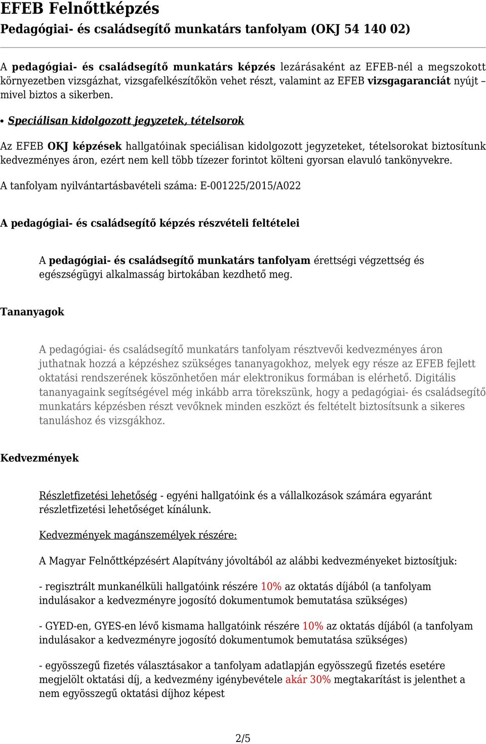 Speciálisan kidolgozott jegyzetek, tételsorok Az EFEB OKJ képzések hallgatóinak speciálisan kidolgozott jegyzeteket, tételsorokat biztosítunk kedvezményes áron, ezért nem kell több tízezer forintot