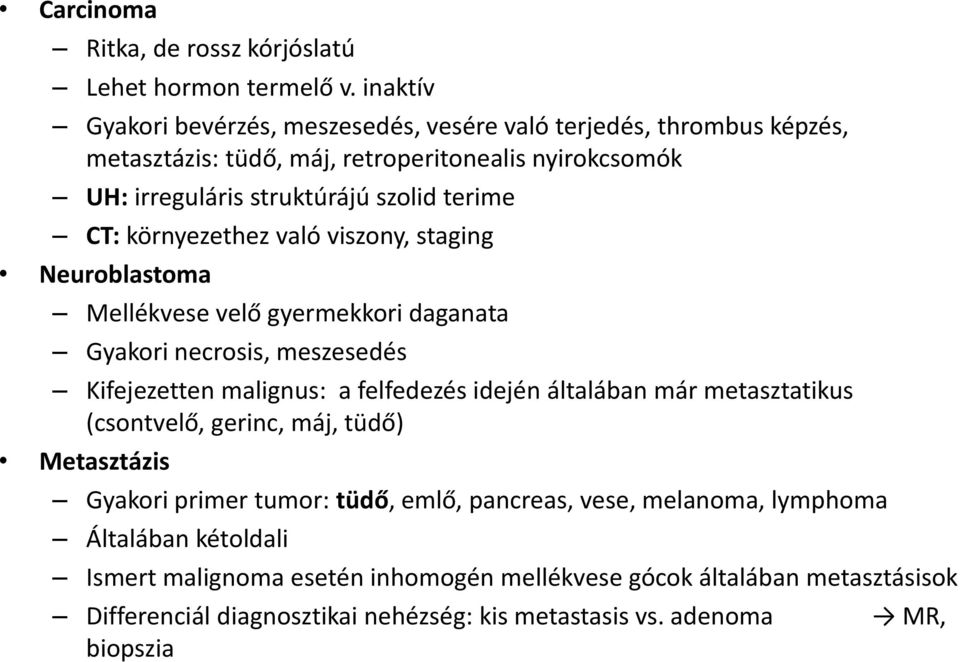 CT: környezethez való viszony, staging Neuroblastoma Mellékvese velő gyermekkori daganata Gyakori necrosis, meszesedés Kifejezetten malignus: a felfedezés idején általában már