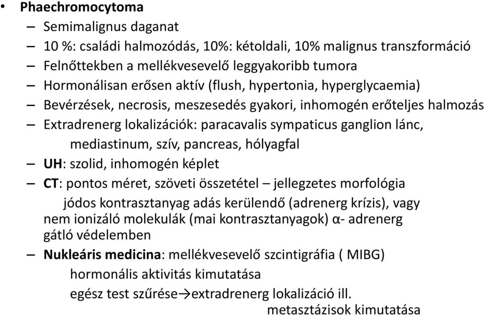 hólyagfal UH: szolid, inhomogén képlet CT: pontos méret, szöveti összetétel jellegzetes morfológia jódos kontrasztanyag adás kerülendő (adrenerg krízis), vagy nem ionizáló molekulák (mai