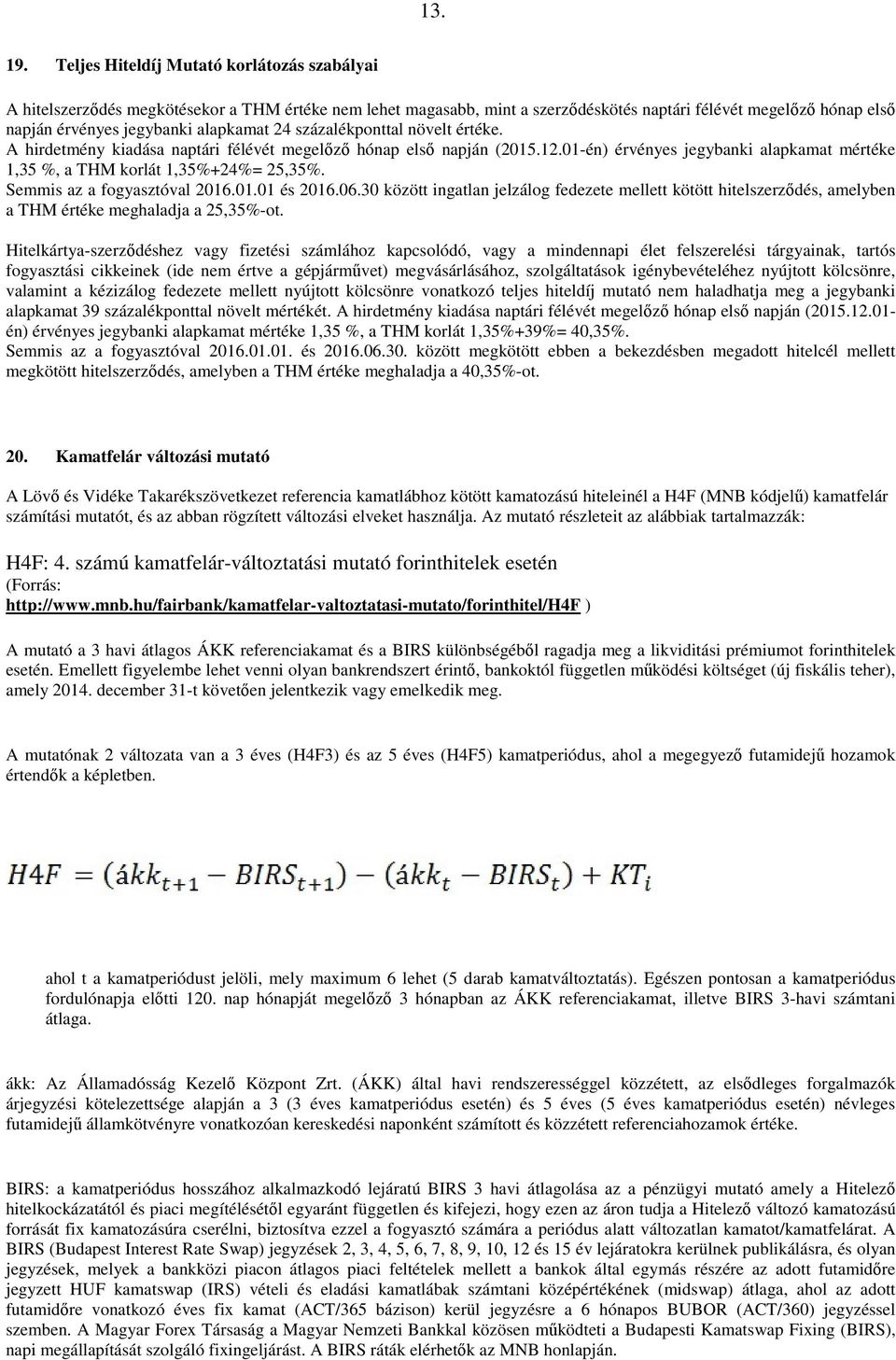 alapkamat 24 százalékponttal növelt értéke. A hirdetmény kiadása naptári félévét megelőző hónap első napján (2015.12.01-én) érvényes jegybanki alapkamat mértéke 1,35 %, a THM korlát 1,35%+24%= 25,35%.