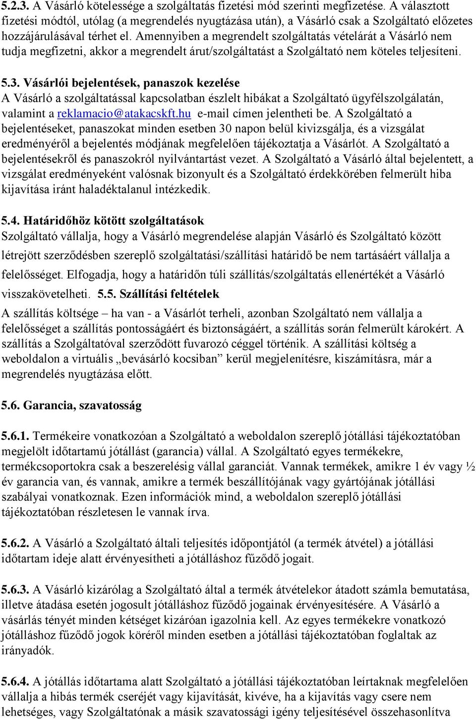 Amennyiben a megrendelt szolgáltatás vételárát a Vásárló nem tudja megfizetni, akkor a megrendelt árut/szolgáltatást a Szolgáltató nem köteles teljesíteni. 5.3.