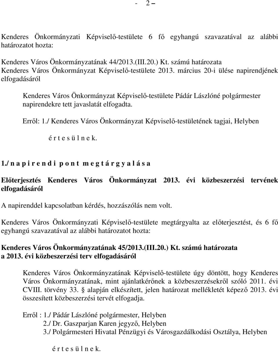 március 20-i ülése napirendjének elfogadásáról Kenderes Város Önkormányzat Képviselő-testülete Pádár Lászlóné polgármester napirendekre tett javaslatát elfogadta. Erről: 1.