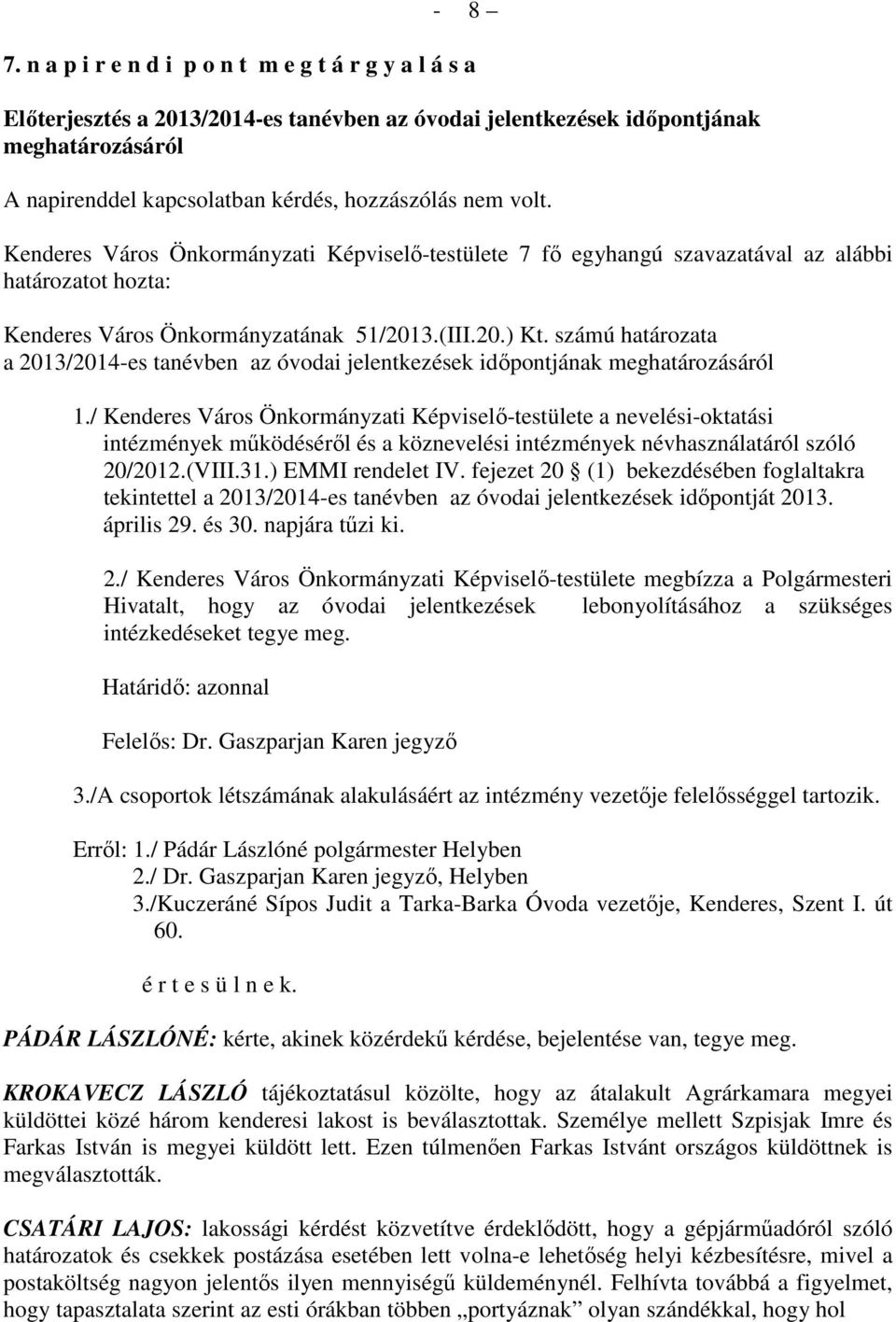 egyhangú szavazatával az alábbi határozatot hozta: Kenderes Város Önkormányzatának 51/2013.(III.20.) Kt.