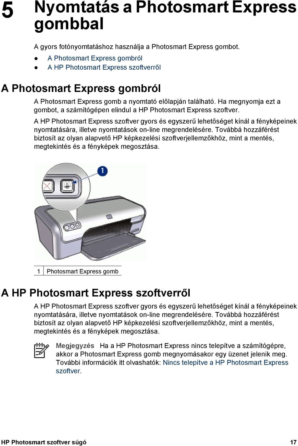 Ha megnyomja ezt a gombot, a számítógépen elindul a HP Photosmart Express szoftver.