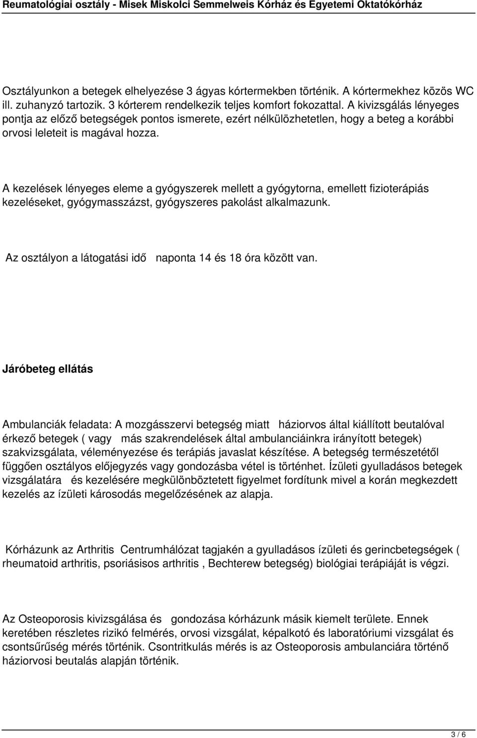 A kezelések lényeges eleme a gyógyszerek mellett a gyógytorna, emellett fizioterápiás kezeléseket, gyógymasszázst, gyógyszeres pakolást alkalmazunk.