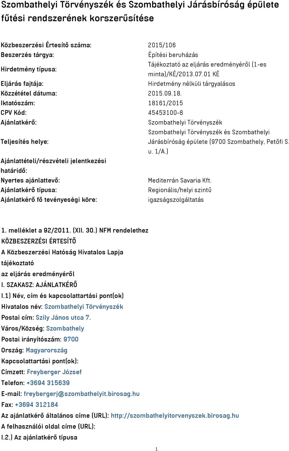 Iktatószám: 18161/2015 CPV Kód: 45453100-8 Ajánlatkérő: Szombathelyi Törvényszék Szombathelyi Törvényszék és Szombathelyi Teljesítés helye: Járásbíróság épülete (9700 Szombathely, Petőfi S. u. 1/A.