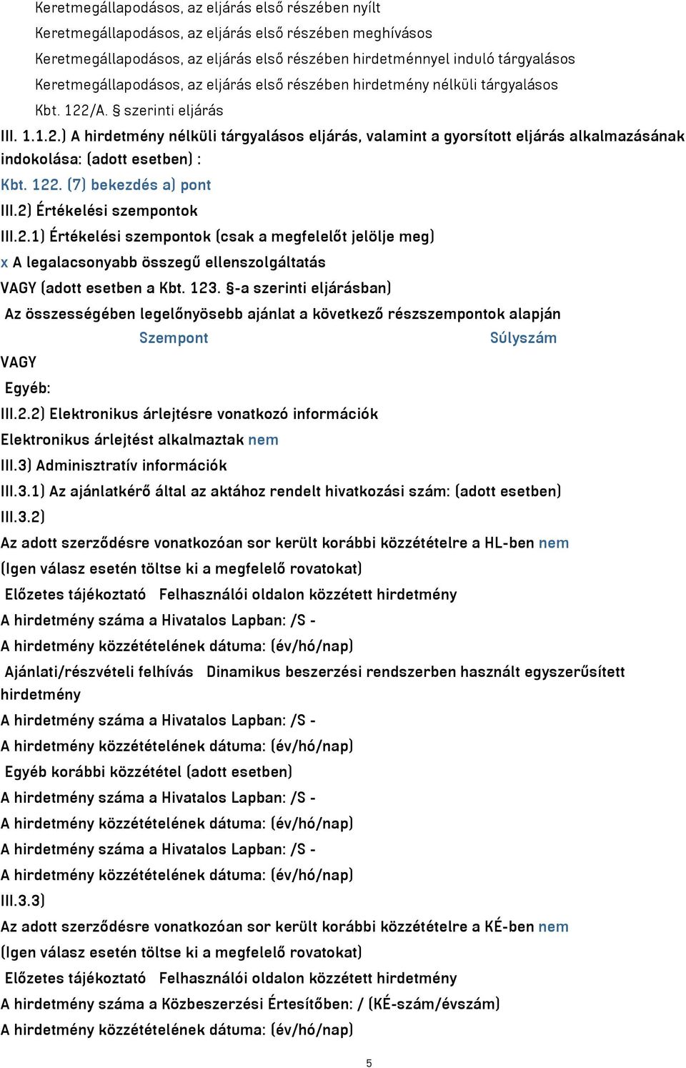 /A. szerinti eljárás III. 1.1.2.) A hirdetmény nélküli tárgyalásos eljárás, valamint a gyorsított eljárás alkalmazásának indokolása: (adott esetben) : Kbt. 122. (7) bekezdés a) pont III.