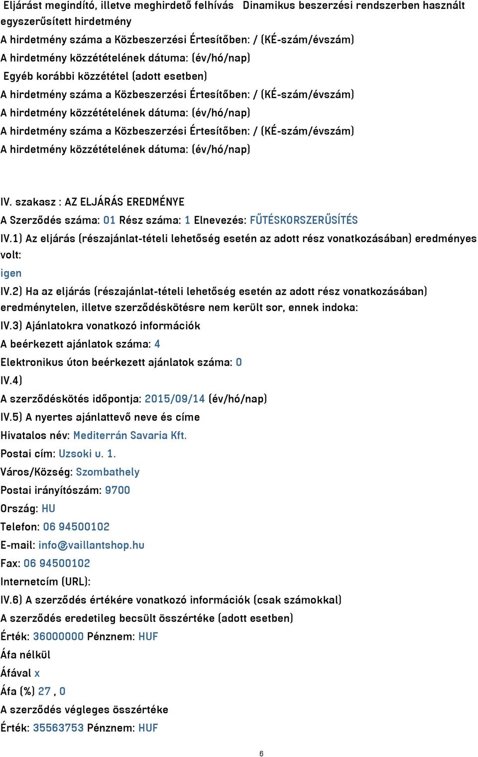 szakasz : AZ ELJÁRÁS EREDMÉNYE A Szerződés száma: 01 Rész száma: 1 Elnevezés: FŰTÉSKORSZERŰSÍTÉS IV.