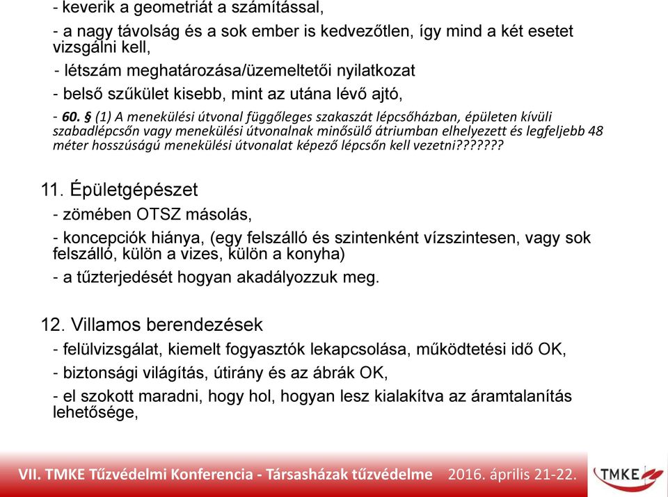 (1) A menekülési útvonal függőleges szakaszát lépcsőházban, épületen kívüli szabadlépcsőn vagy menekülési útvonalnak minősülő átriumban elhelyezett és legfeljebb 48 méter hosszúságú menekülési