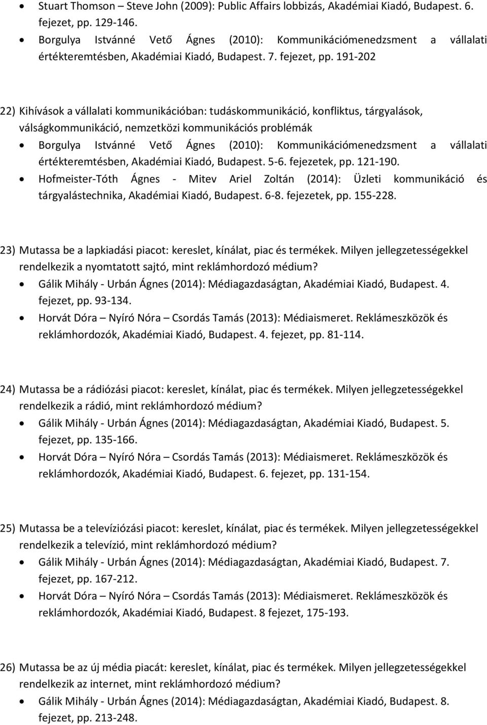 191-202 22) Kihívások a vállalati kommunikációban: tudáskommunikáció, konfliktus, tárgyalások, válságkommunikáció, nemzetközi kommunikációs problémák Borgulya Istvánné Vető Ágnes (2010):