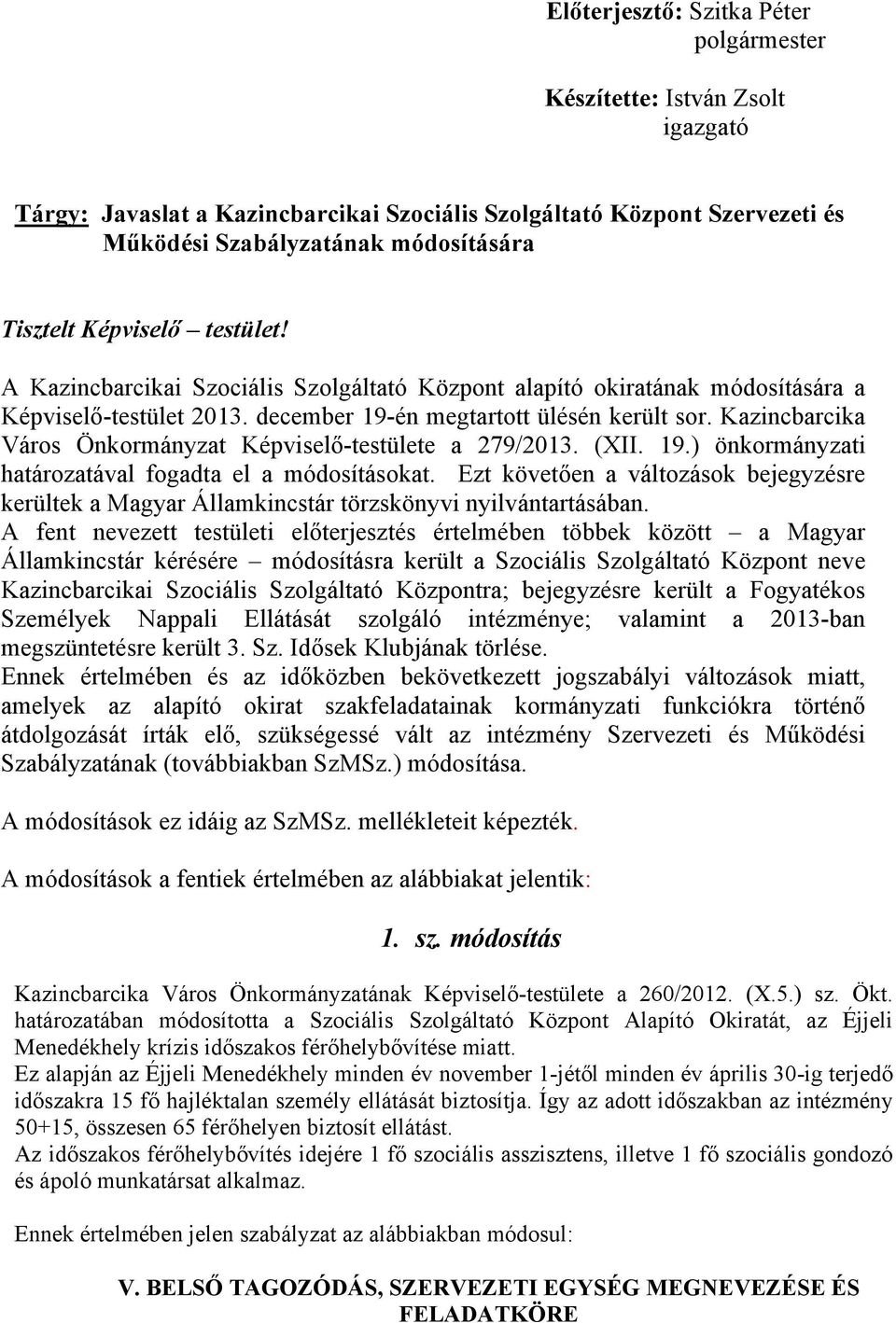 Kazincbarcika Város Önkormányzat Képviselő-testülete a 279/2013. (XII. 19.) önkormányzati határozatával fogadta el a módosításokat.