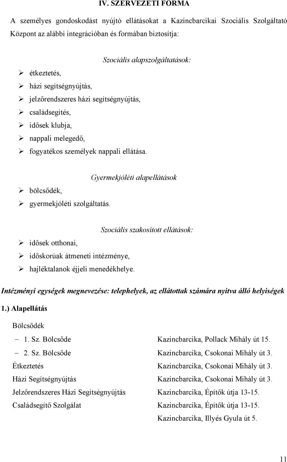 Gyermekjóléti alapellátások bölcsődék, gyermekjóléti szolgáltatás. Szociális szakosított ellátások: idősek otthonai, időskorúak átmeneti intézménye, hajléktalanok éjjeli menedékhelye.