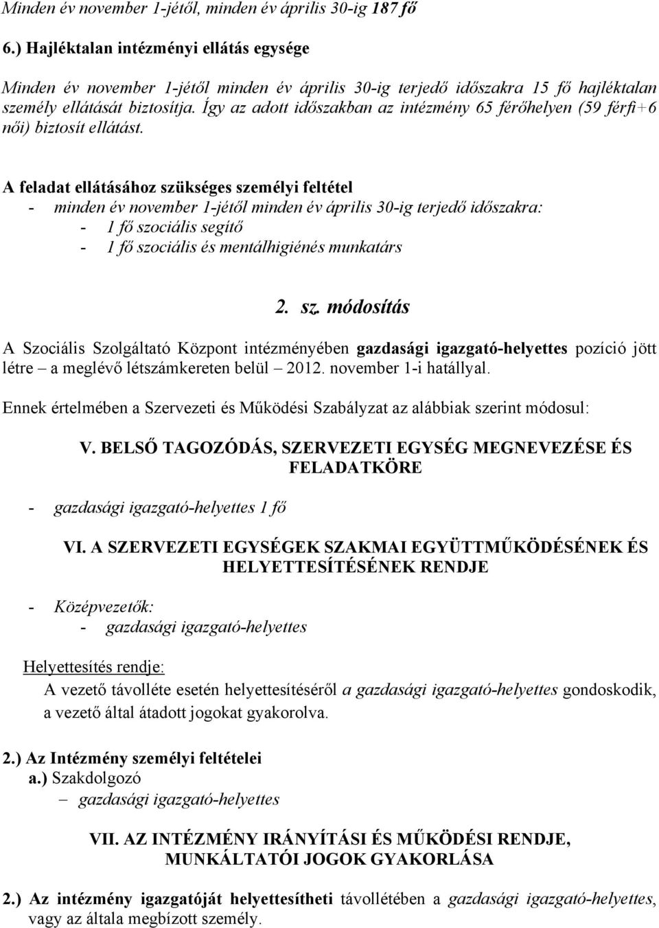 Így az adott időszakban az intézmény 65 férőhelyen (59 férfi+6 női) biztosít ellátást.