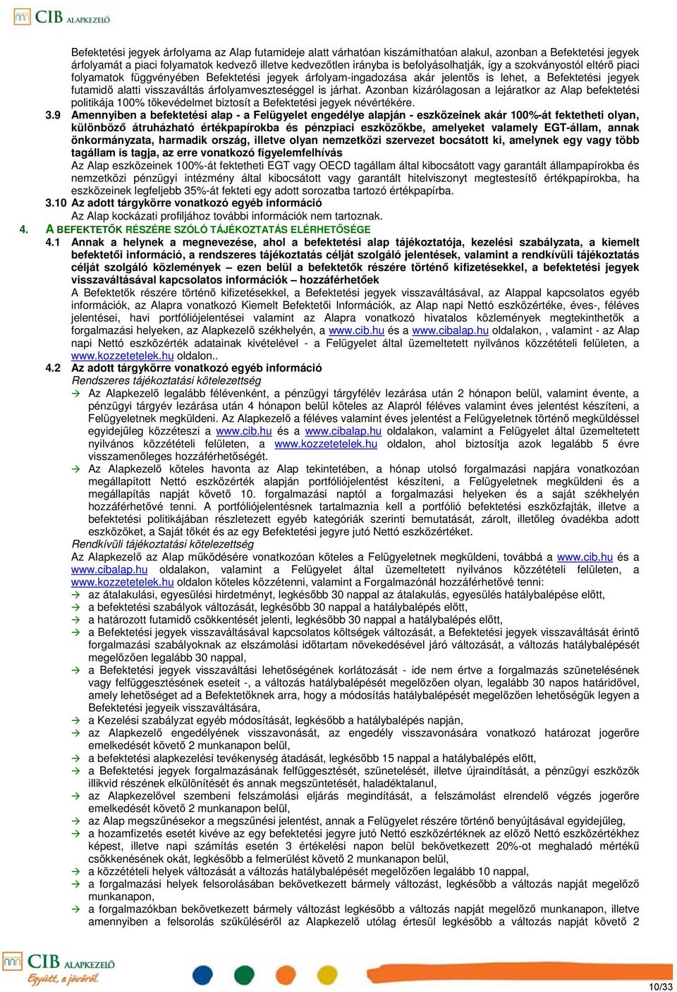 árfolyamveszteséggel is járhat. Azonban kizárólagosan a lejáratkor az Alap befektetési politikája 100% tıkevédelmet biztosít a Befektetési jegyek névértékére. 3.