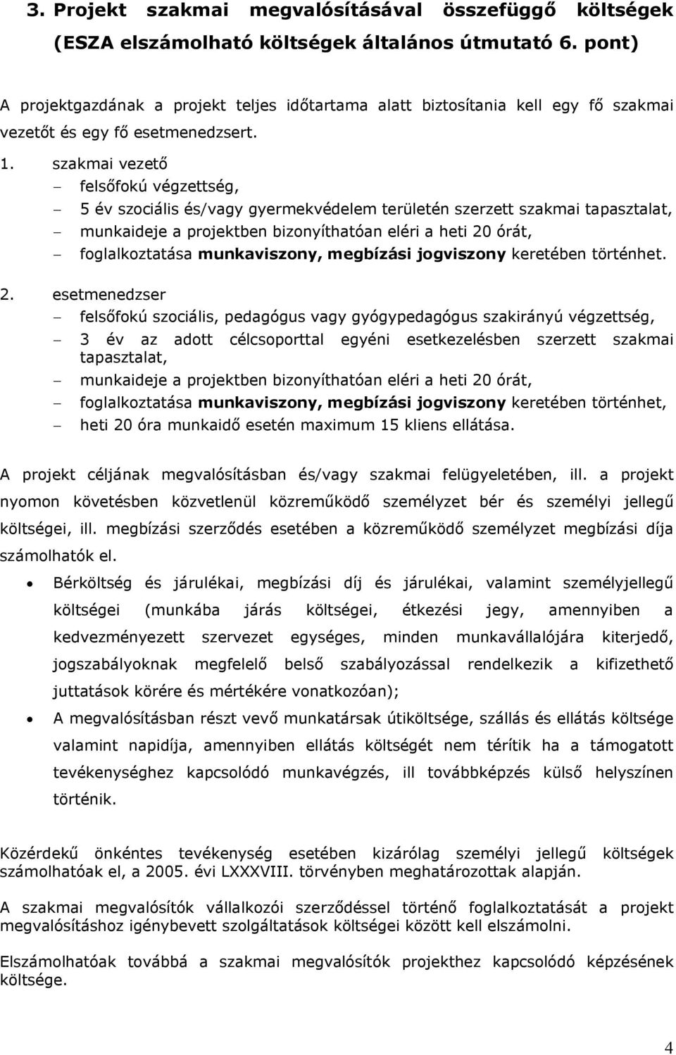 szakmai vezető - felsőfokú végzettség, - 5 év szociális és/vagy gyermekvédelem területén szerzett szakmai tapasztalat, - munkaideje a projektben bizonyíthatóan eléri a heti 20 órát, - foglalkoztatása