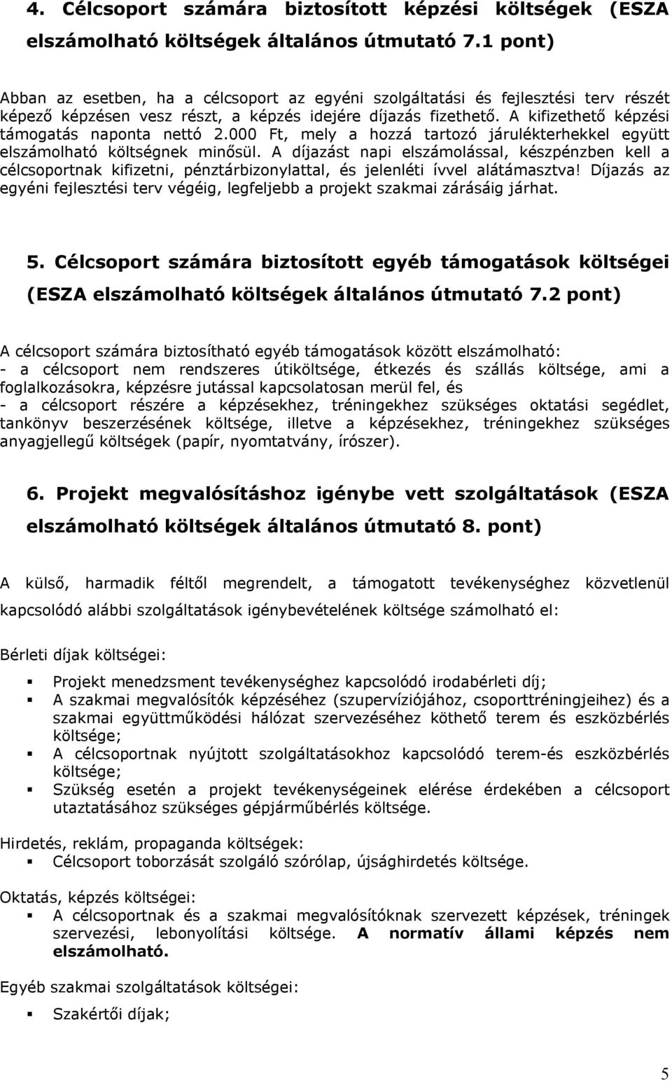 A kifizethető képzési támogatás naponta nettó 2.000 Ft, mely a hozzá tartozó járulékterhekkel együtt elszámolható költségnek minősül.