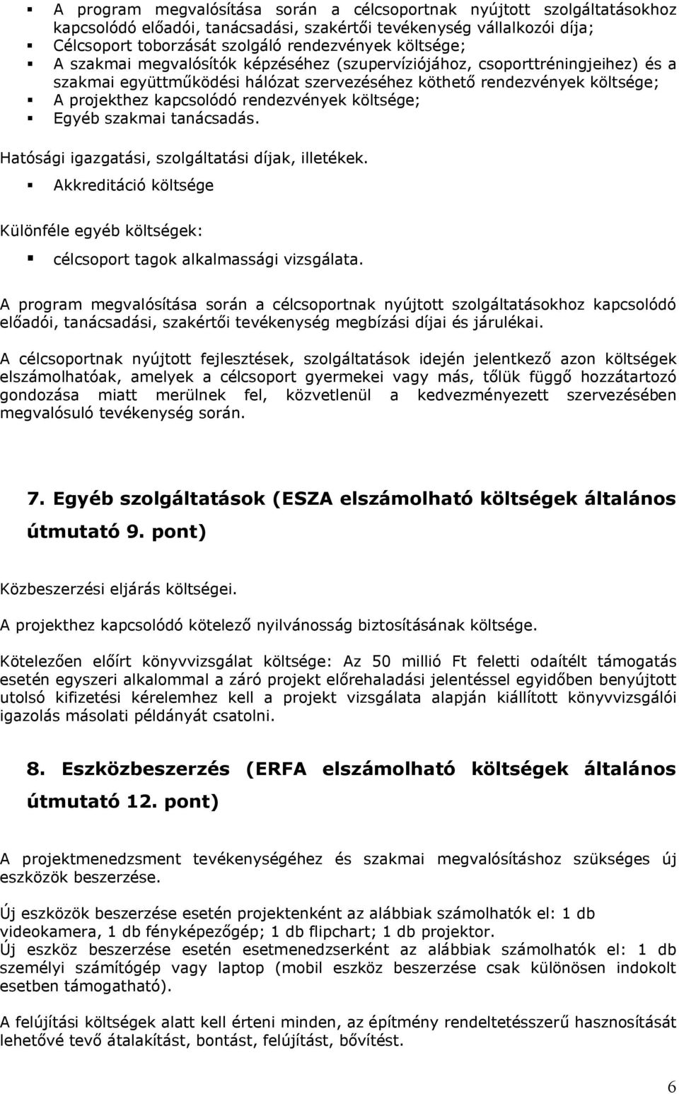 költsége; Egyéb szakmai tanácsadás. Hatósági igazgatási, szolgáltatási díjak, illetékek. Akkreditáció költsége Különféle egyéb költségek: célcsoport tagok alkalmassági vizsgálata.