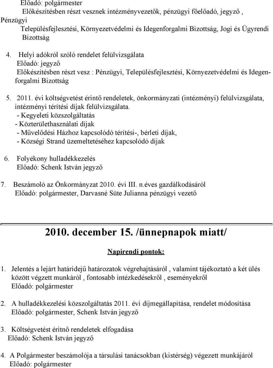 évi költségvetést érintő rendeletek, önkormányzati (intézményi) felülvizsgálata, intézményi térítési díjak felülvizsgálata.