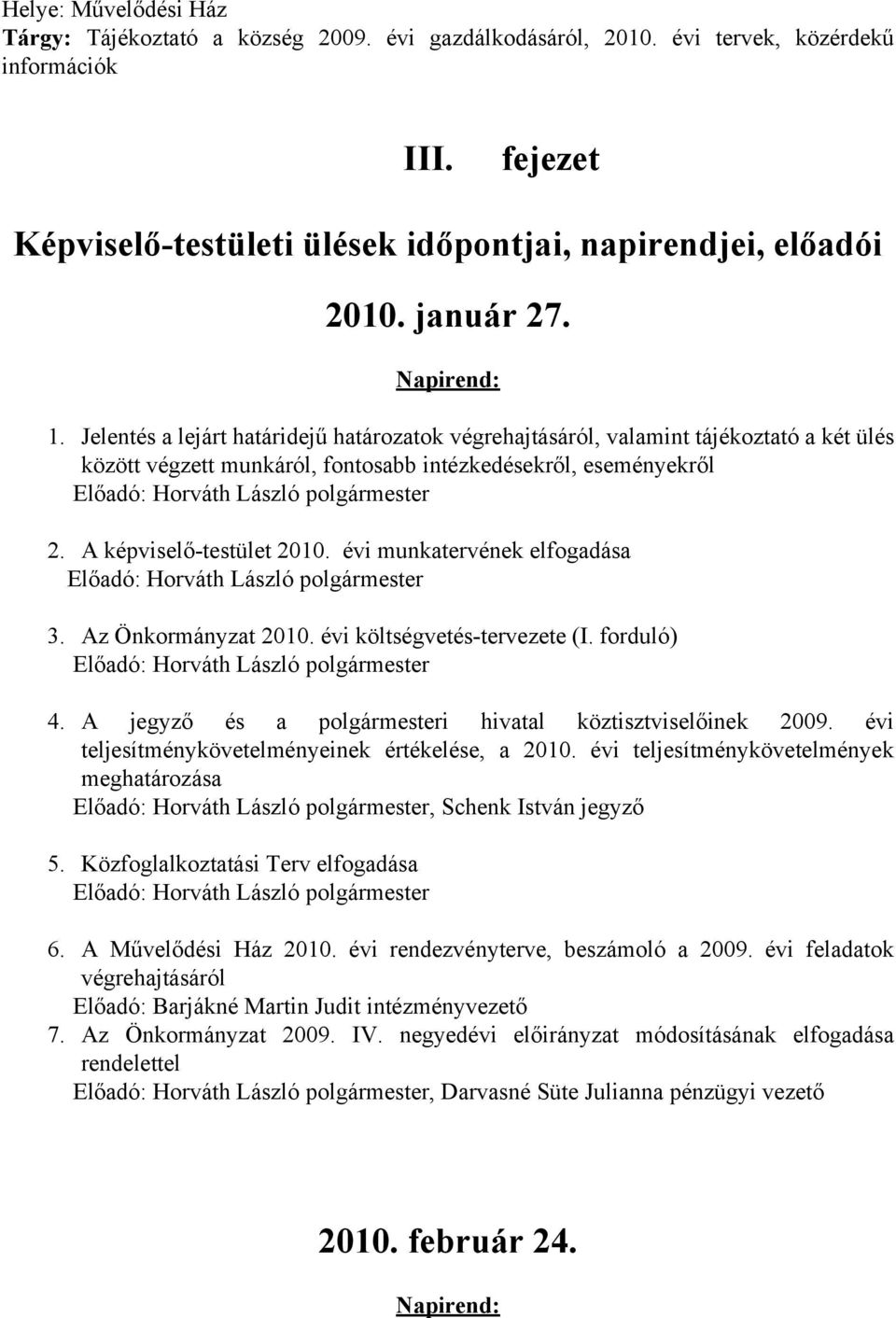 évi munkatervének elfogadása 3. Az Önkormányzat 2010. évi költségvetés-tervezete (I. forduló) 4. A jegyző és a polgármesteri hivatal köztisztviselőinek 2009.