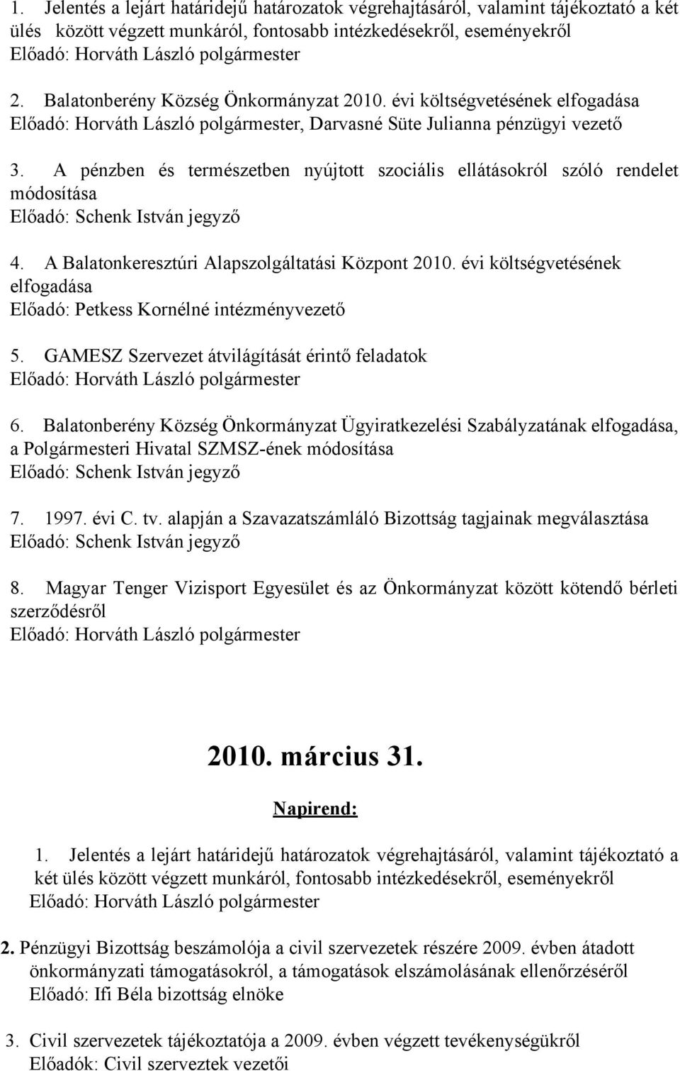 A Balatonkeresztúri Alapszolgáltatási Központ 2010. évi költségvetésének elfogadása Előadó: Petkess Kornélné intézményvezető 5. GAMESZ Szervezet átvilágítását érintő feladatok 6.
