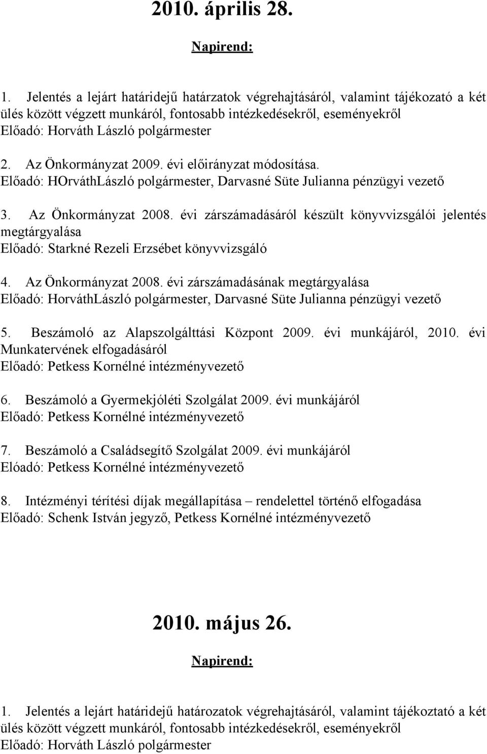 évi zárszámadásáról készült könyvvizsgálói jelentés megtárgyalása Előadó: Starkné Rezeli Erzsébet könyvvizsgáló 4. Az Önkormányzat 2008.