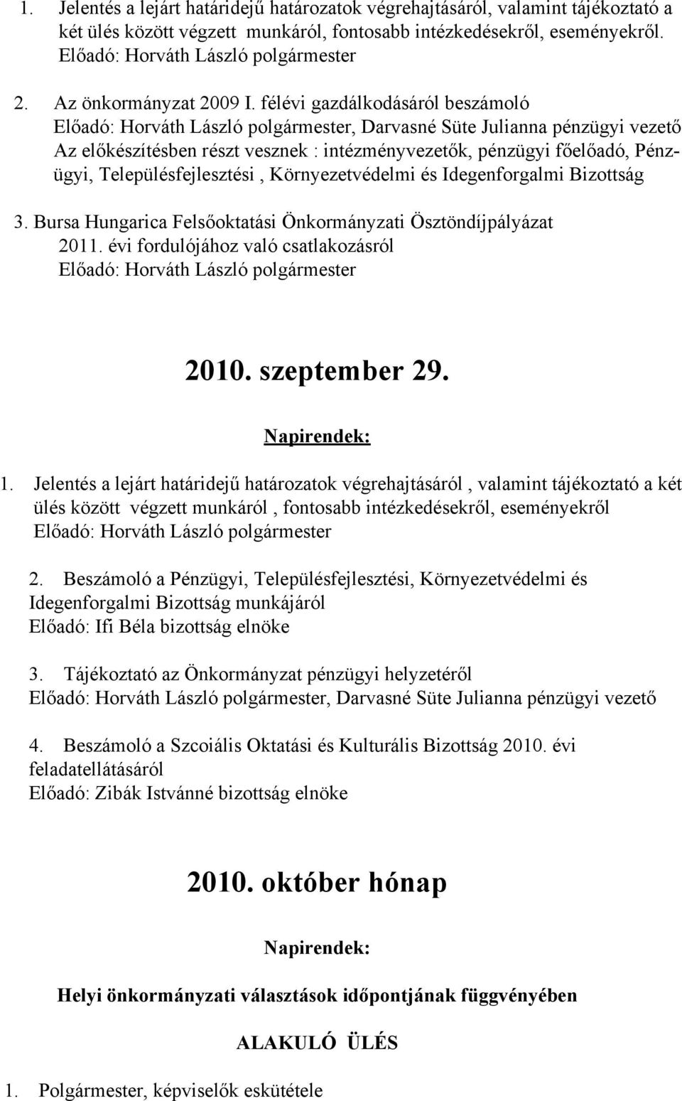 Idegenforgalmi Bizottság 3. Bursa Hungarica Felsőoktatási Önkormányzati Ösztöndíjpályázat 2011. évi fordulójához való csatlakozásról 2010. szeptember 29. Napirendek: 1.