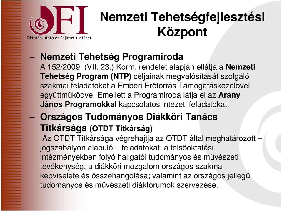 Emellett a Programiroda látja el az Arany János Programokkal kapcsolatos intézeti feladatokat.