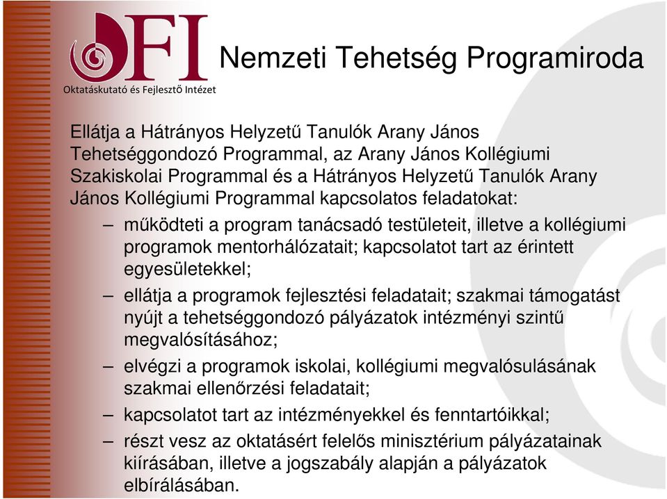 érintett egyesületekkel; ellátja a programok fejlesztési feladatait; szakmai támogatást nyújt a tehetséggondozó pályázatok intézményi szintű megvalósításához; elvégzi a programok iskolai, kollégiumi