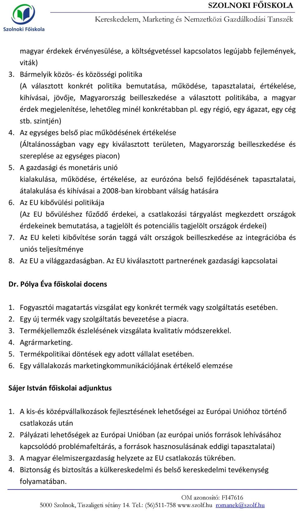 érdek megjelenítése, lehetőleg minél konkrétabban pl. egy régió, egy ágazat, egy cég stb. szintjén) 4.