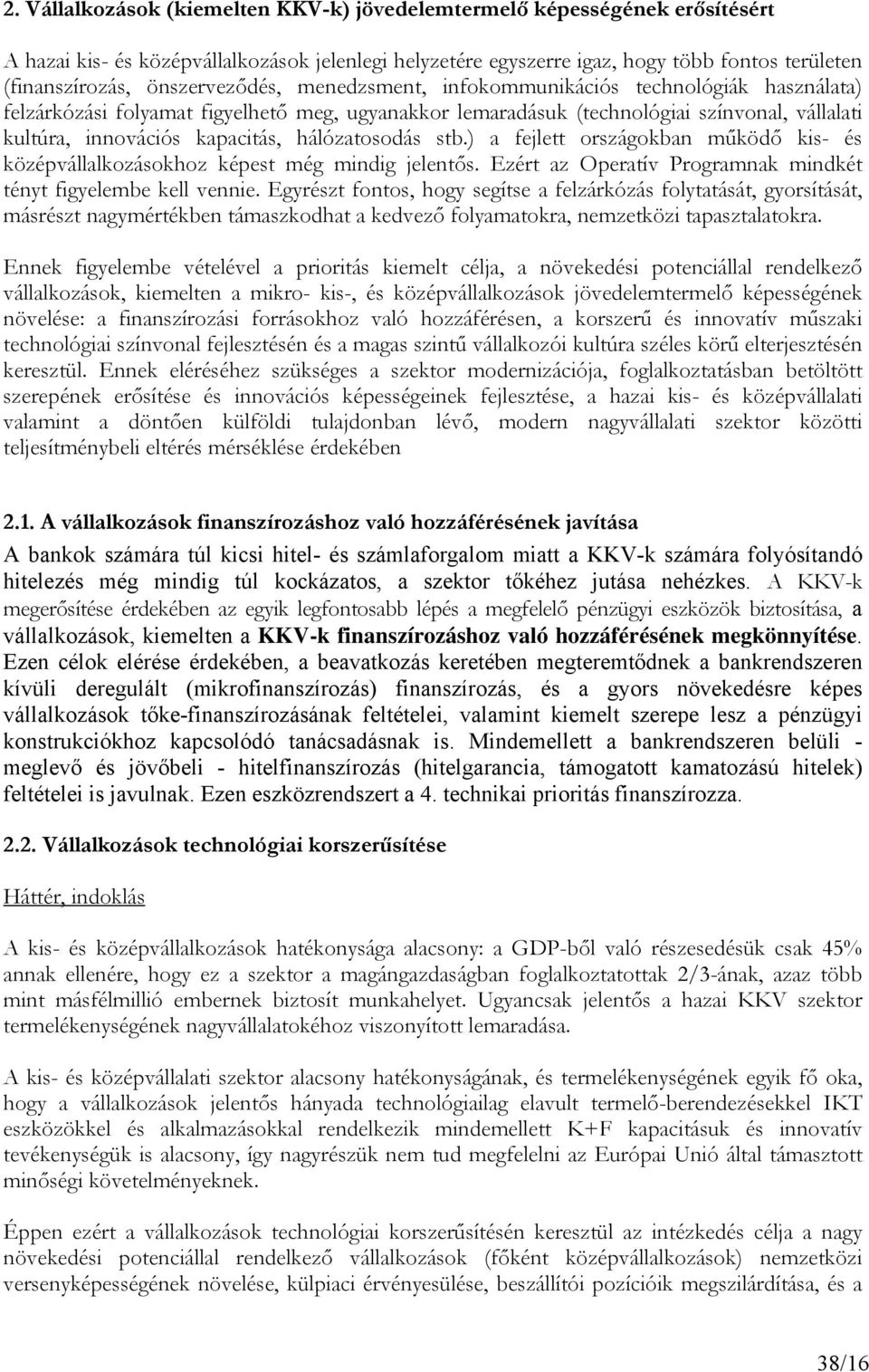 hálózatosodás stb.) a fejlett országokban működő kis- és középvállalkozásokhoz képest még mindig jelentős. Ezért az Operatív Programnak mindkét tényt figyelembe kell vennie.