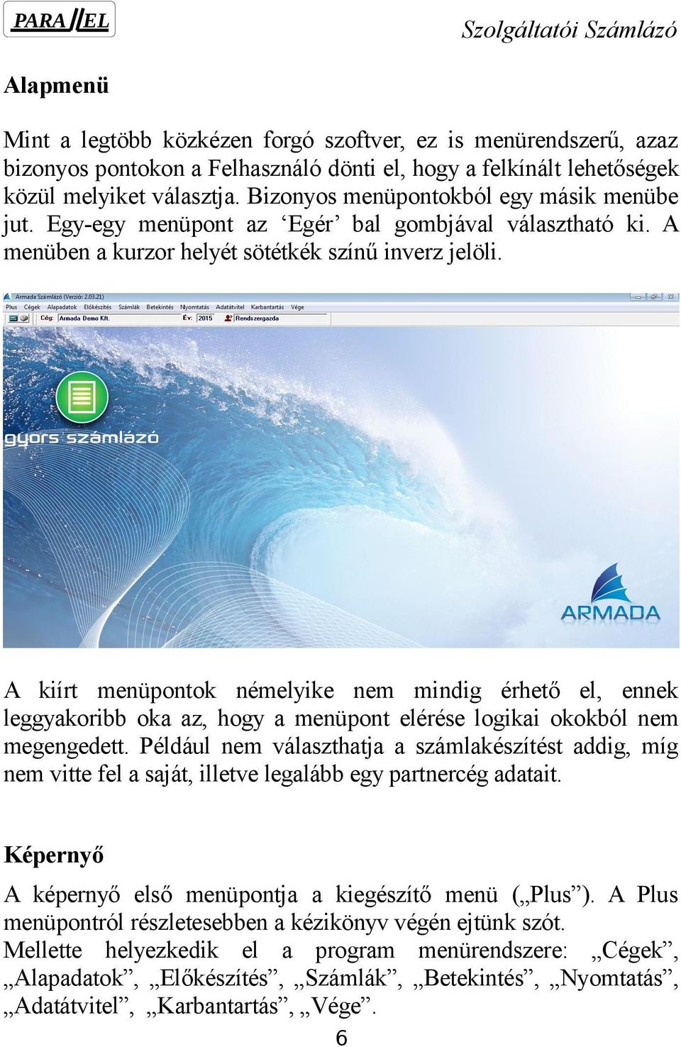 A kiírt menüpontok némelyike nem mindig érhető el, ennek leggyakoribb oka az, hogy a menüpont elérése logikai okokból nem megengedett.