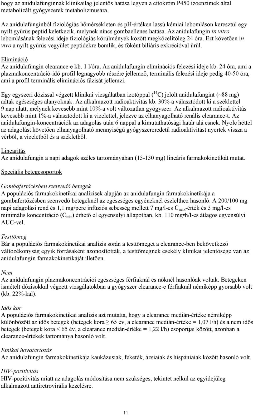 Az anidulafungin in vitro lebomlásának felezési ideje fiziológiás körülmények között megközelítőleg 24 óra.