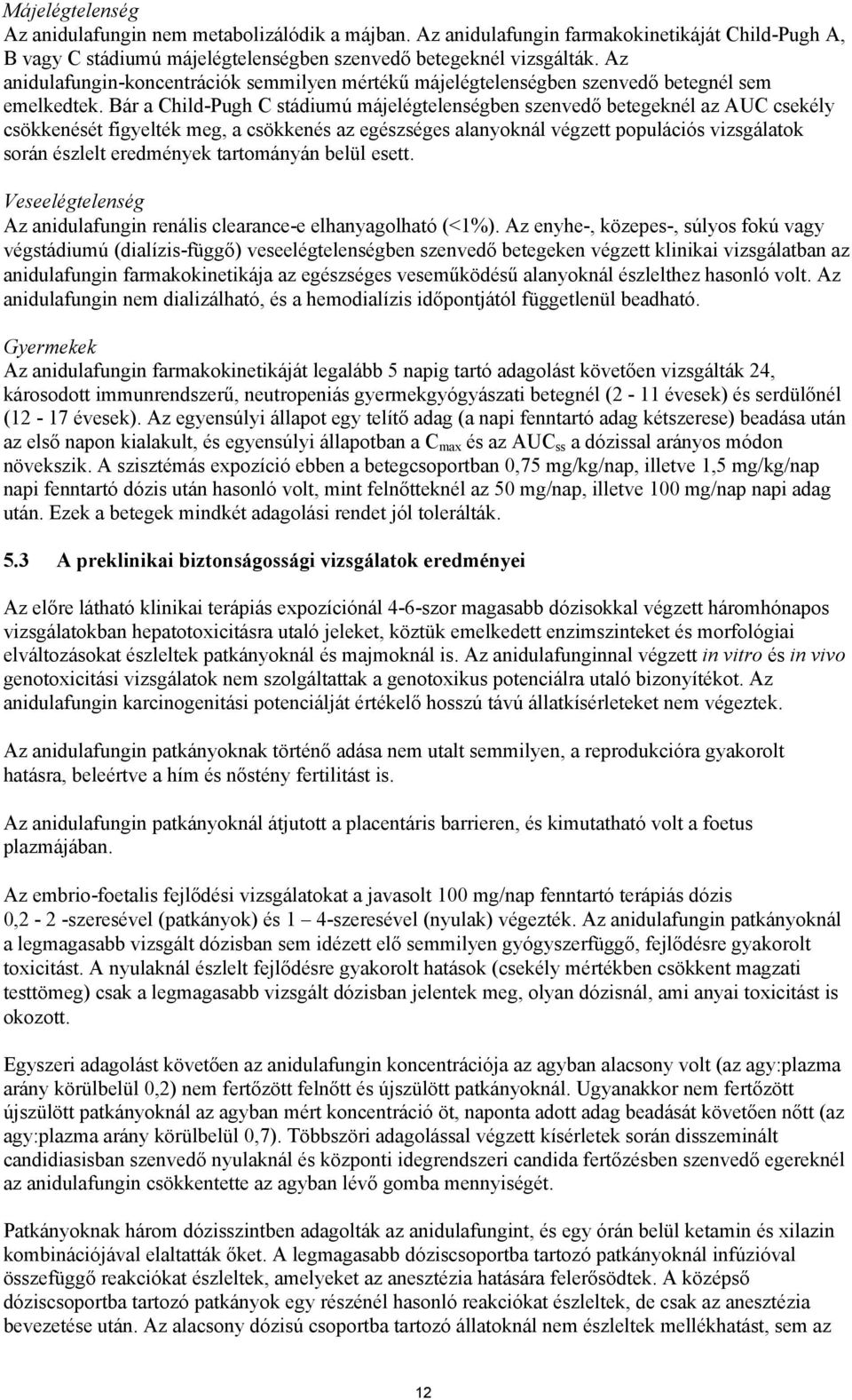 Bár a Child-Pugh C stádiumú májelégtelenségben szenvedő betegeknél az AUC csekély csökkenését figyelték meg, a csökkenés az egészséges alanyoknál végzett populációs vizsgálatok során észlelt