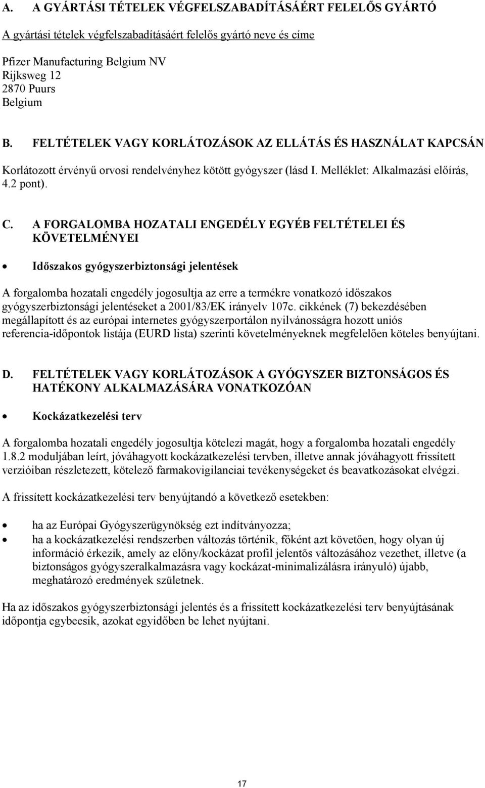 A FORGALOMBA HOZATALI ENGEDÉLY EGYÉB FELTÉTELEI ÉS KÖVETELMÉNYEI Időszakos gyógyszerbiztonsági jelentések A forgalomba hozatali engedély jogosultja az erre a termékre vonatkozó időszakos