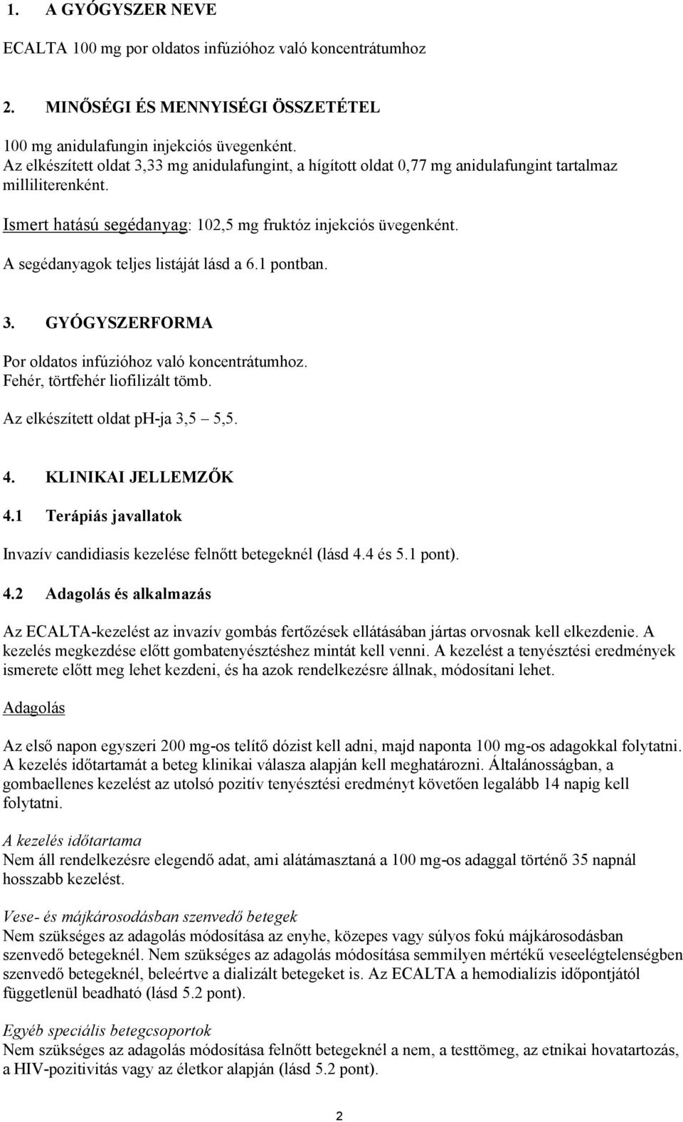 A segédanyagok teljes listáját lásd a 6.1 pontban. 3. GYÓGYSZERFORMA Por oldatos infúzióhoz való koncentrátumhoz. Fehér, törtfehér liofilizált tömb. Az elkészített oldat ph-ja 3,5 5,5. 4.