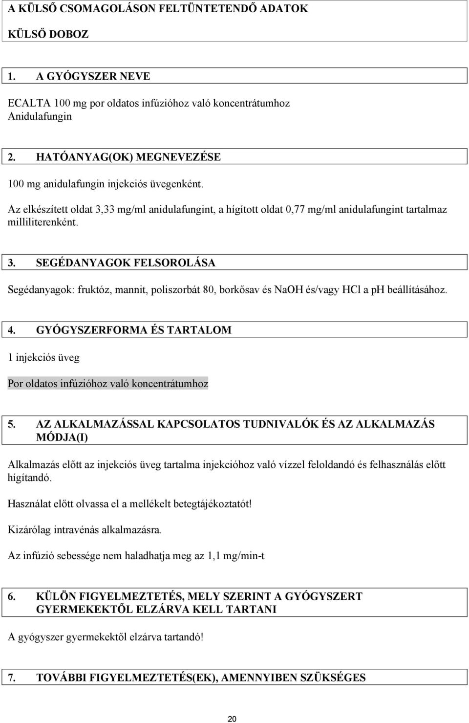 33 mg/ml anidulafungint, a hígított oldat 0,77 mg/ml anidulafungint tartalmaz milliliterenként. 3.