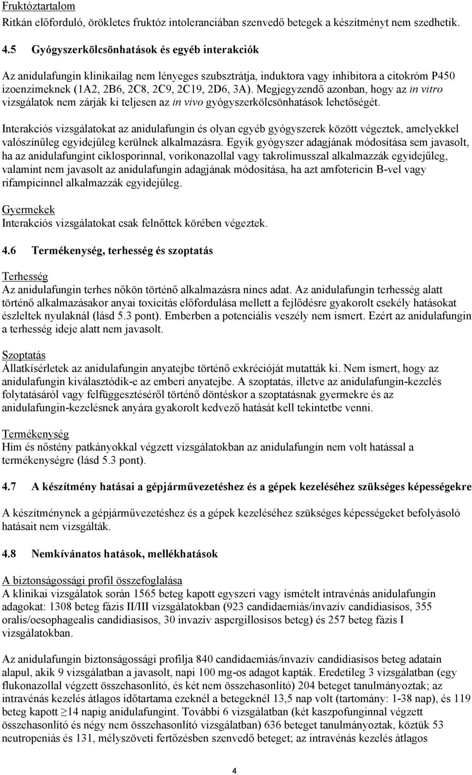 Megjegyzendő azonban, hogy az in vitro vizsgálatok nem zárják ki teljesen az in vivo gyógyszerkölcsönhatások lehetőségét.