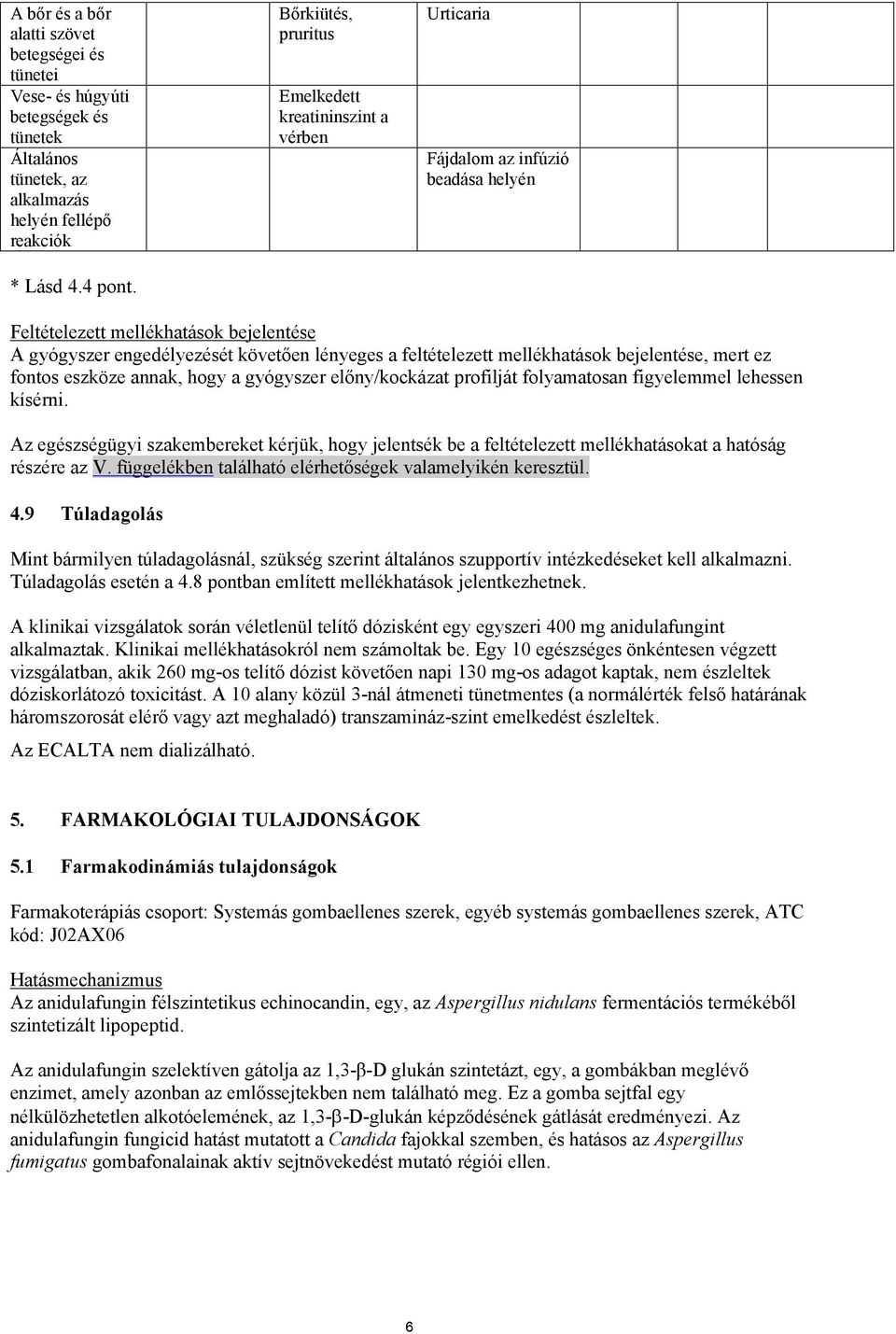 feltételezett mellékhatások bejelentése, mert ez fontos eszköze annak, hogy a gyógyszer előny/kockázat profilját folyamatosan figyelemmel lehessen kísérni.