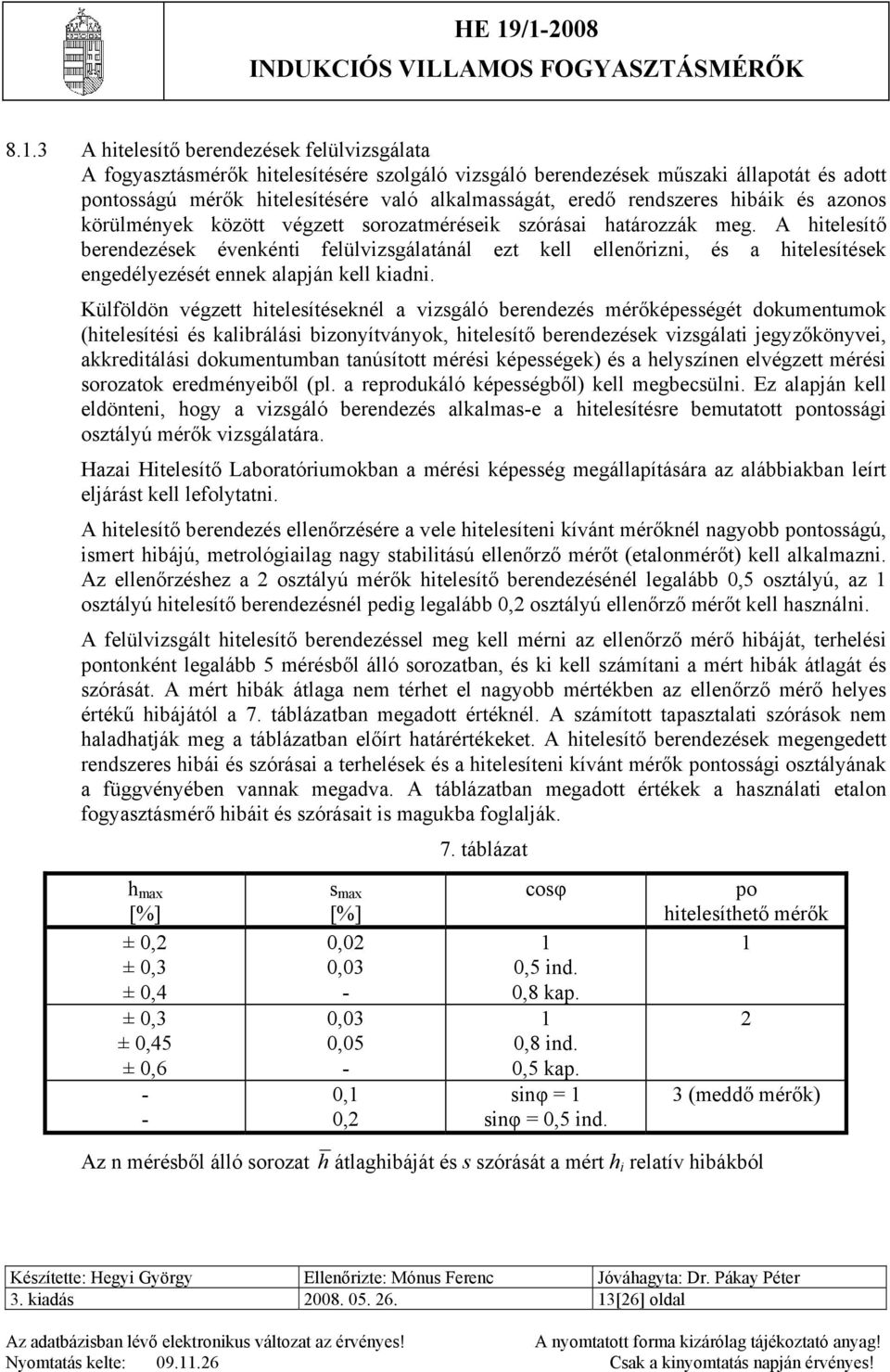 A hitelesítő berendezések évenkénti felülvizsgálatánál ezt kell ellenőrizni, és a hitelesítések engedélyezését ennek alapján kell kiadni.