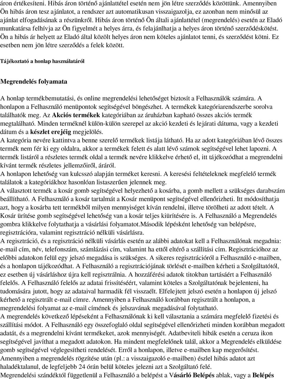 Hibás áron történő Ön általi ajánlattétel (megrendelés) esetén az Eladó munkatársa felhívja az Ön figyelmét a helyes árra, és felajánlhatja a helyes áron történő szerződéskötést.